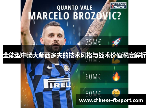 全能型中场大师西多夫的技术风格与战术价值深度解析