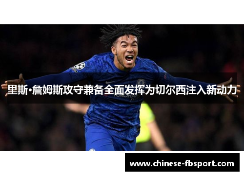 里斯·詹姆斯攻守兼备全面发挥为切尔西注入新动力