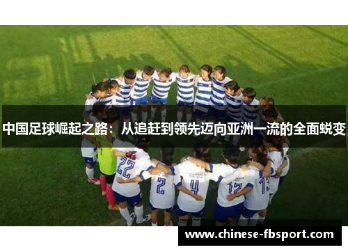 中国足球崛起之路：从追赶到领先迈向亚洲一流的全面蜕变