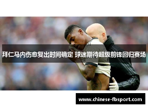 拜仁马内伤愈复出时间确定 球迷期待超级前锋回归赛场