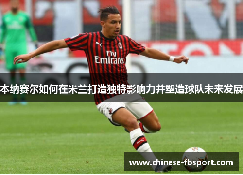 本纳赛尔如何在米兰打造独特影响力并塑造球队未来发展
