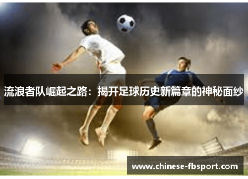流浪者队崛起之路：揭开足球历史新篇章的神秘面纱