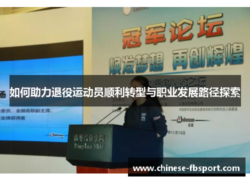 如何助力退役运动员顺利转型与职业发展路径探索 如何助力退役运动员顺利转型与职业发展路径探索