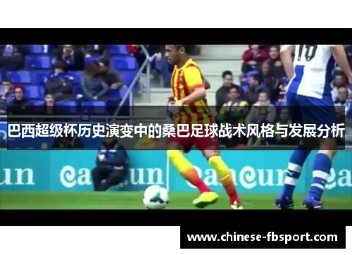 巴西超级杯历史演变中的桑巴足球战术风格与发展分析