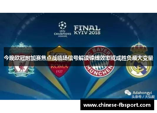 今晚欧冠附加赛焦点战临场信号解读锋线效率或成胜负最大变量