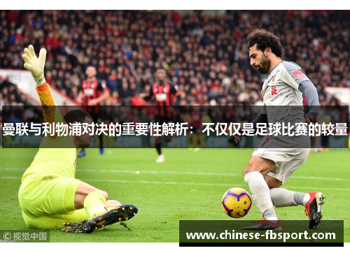 曼联与利物浦对决的重要性解析：不仅仅是足球比赛的较量