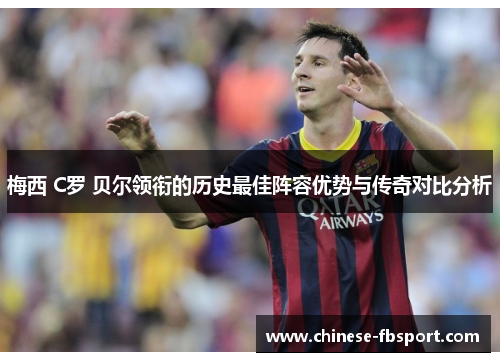 梅西 C罗 贝尔领衔的历史最佳阵容优势与传奇对比分析 梅西 C罗 贝尔领衔的历史最佳阵容优势与传奇对比分析