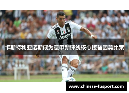 卡斯特利亚诺斯成为意甲新锋线核心接替因莫比莱 卡斯特利亚诺斯成为意甲新锋线核心接替因莫比莱