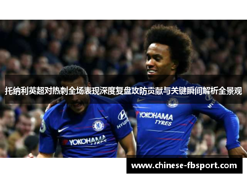 托纳利英超对热刺全场表现深度复盘攻防贡献与关键瞬间解析全景观